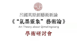 呂國英《“氣墨靈象”藝術論》學術研討會舉行 傳承中華美學精神 創(chuàng)造新的審美范疇