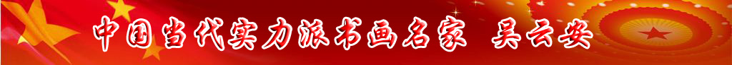 中國當代實力派書畫名家吳云安書法藝術欣賞